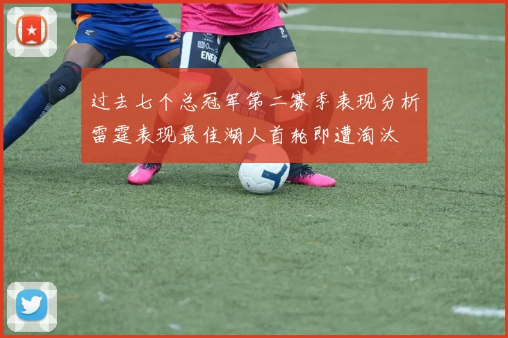 过去七个总冠军第二赛季表现分析雷霆表现最佳湖人首轮即遭淘汰