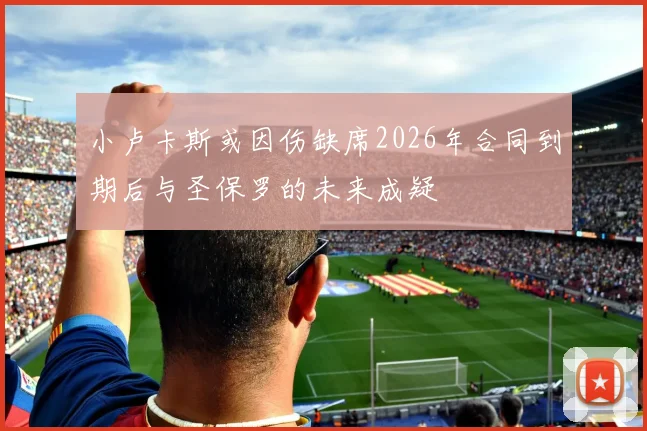 小卢卡斯或因伤缺席2026年合同到期后与圣保罗的未来成疑